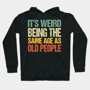 It's Weird Being The Same Age As Old People Hoodie